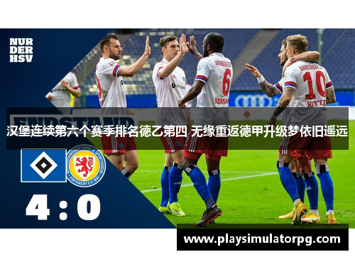 汉堡连续第六个赛季排名德乙第四 无缘重返德甲升级梦依旧遥远 汉堡连续第六个赛季排名德乙第四 无缘重返德甲升级梦依旧遥远