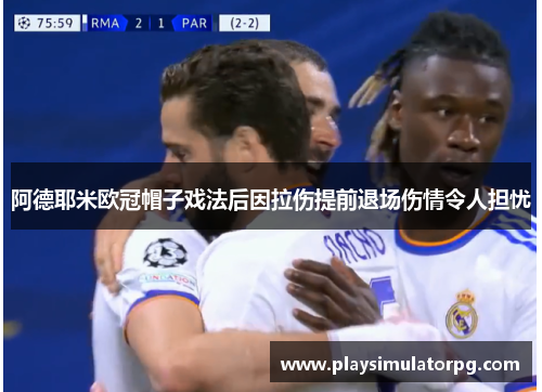 阿德耶米欧冠帽子戏法后因拉伤提前退场伤情令人担忧