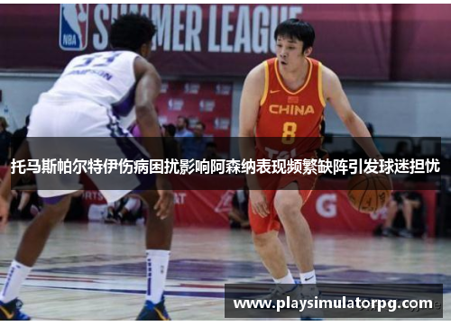 托马斯帕尔特伊伤病困扰影响阿森纳表现频繁缺阵引发球迷担忧