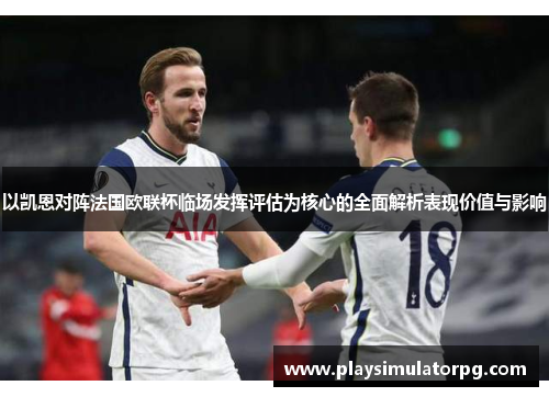 以凯恩对阵法国欧联杯临场发挥评估为核心的全面解析表现价值与影响